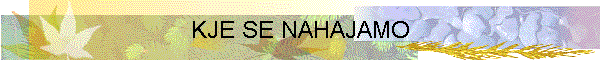 KJE SE NAHAJAMO